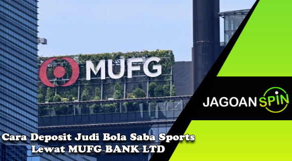 Cara Deposit Judi Bola Saba Sports Lewat MUFG BANK LTD