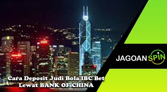 Cara Deposit Judi Bola IBC Bet Lewat BANK OF CHINA