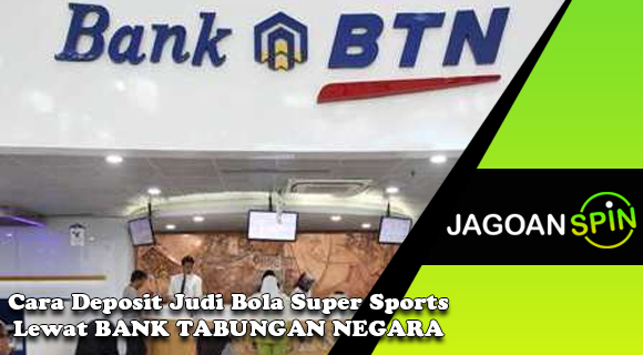 Cara Deposit Judi Bola Super Sports Lewat BANK TABUNGAN NEGARA