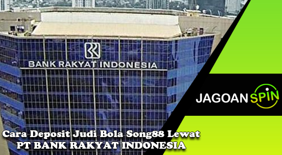 Cara Deposit Judi Bola Song88 Lewat PT BANK RAKYAT INDONESIA